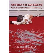 Why Only Art Can Save Us by Zabala, Santiago, 9780231183482