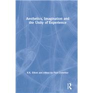 Aesthetics, Imagination and the Unity of Experience by Elliott, R. K.; Crowther, Paul, 9781138263482