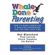 Whale Done Parenting How to Make Parenting a Positive Experience for You and Your Kids by BALLARD, JIM, 9781605093482
