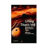 Lifting Titan's Veil: Exploring the Giant Moon of Saturn by Ralph Lorenz , Jacqueline Mitton, 9780521793483