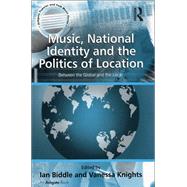 Music, National Identity and the Politics of Location: Between the Global and the Local by Biddle,Ian, 9781138253483