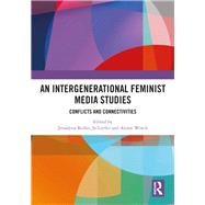 An Intergenerational Feminist Media Studies: Conflicts and connectivities by Keller; Jessalynn, 9781138563483