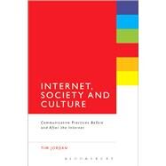 Internet, Society and Culture Communicative Practices Before and After the Internet by Jordan, Tim, 9781628923483