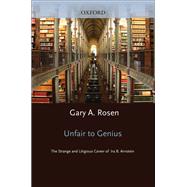 Unfair to Genius The Strange and Litigious Career of Ira B. Arnstein by Rosen, Gary, 9780199733484