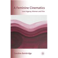 A Feminine Cinematics Luce Irigaray, Women and Film by Bainbridge, Caroline, 9780230553484