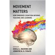 Movement Matters How Embodied Cognition Informs Teaching and Learning by Macrine, Sheila L.; Fugate, Jennifer M.B., 9780262543484