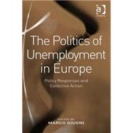 The Politics of Unemployment in Europe: Policy Responses and Collective Action by Giugni,Marco;Giugni,Marco, 9780754673484