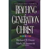 Reaching a Generation for Christ A Comprehensive Guide to Youth Ministry by Dunn, Richard, 9780802493484