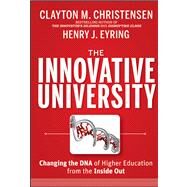 The Innovative University Changing the DNA of Higher Education from the Inside Out by Christensen, Clayton M.; Eyring, Henry J., 9781118063484