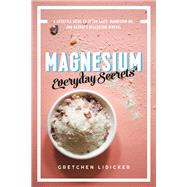 Magnesium: Everyday Secrets A Lifestyle Guide to Nature's Relaxation Mineral by Lidicker, Gretchen, 9781682683484