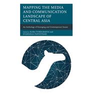 Mapping the Media and Communication Landscape of Central Asia An Anthology of Emerging and Contemporary Issues by Turdubaeva, Elira; Papoutsaki, Evangelia; Turdubaeva, Elira; Papoutsaki, Evangelia; Inoyatova, Tahmina; Dukeyev, Berikbol; Narinova, Venera; Bayimbetov, Berdak; Ashiraliev, Elmurat; Karabchuk, Tatiana; Shomotova, Aizhan; Muschert, Glenn W.; Toktogulova, M, 9781793633484