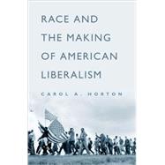 Race And The Making Of American Liberalism by Horton, Carol A., 9780195143485