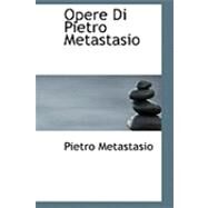 Opere Di Pietro Metastasio by Metastasio, Pietro, 9780554993485