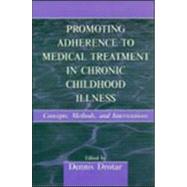 Promoting Adherence to Medical Treatment in Chronic Childhood Illness : Concepts, Methods, and Interventions by Drotar, Dennis, 9780805833485