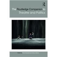 The Routledge Companion to Theatre and Politics by Eckersall, Peter; Grehan, Helena, 9781138303485