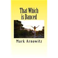 That Which Is Danced by Arnowitz, Mark; Velez, Vanessa A., 9781500263485