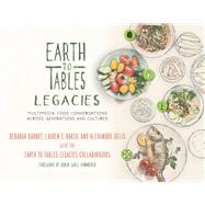Earth to Tables Legacies Multimedia Food Conversations across Generations and Cultures by Barndt, Deborah; Baker, Lauren E.; Gelis, Alexandra, 9781538123485