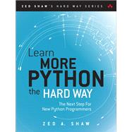 Learn More Python 3 the Hard Way The Next Step for New Python Programmers by Shaw, Zed A., 9780134123486