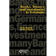 Banks, Finance and Investment in Germany by Jeremy Edwards , Klaus Fischer, 9780521453486