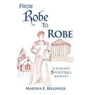 From Robe to Robe: A Lesbian's Spiritual Journey by BELLINGER MARTHA E, 9781426933486