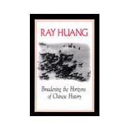 Broadening the Horizons of Chinese History: Discourses, Syntheses and Comparisons by Huang,Ray, 9780765603487