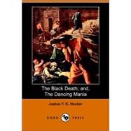 The Black Death; And, the Dancing Mania by HECKER JUSTUS F K, 9781406503487