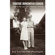 These Broken Eggs: My Life As an Army Wife by Frutiger, Laverne, 9781426923487