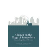 Church on the Edge of Somewhere: Ministry, Marginality, and the Future by George B Thompson Jr., 9781566993487