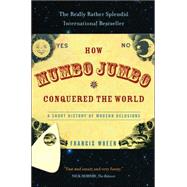 How Mumbo-Jumbo Conquered the World A Short History of Modern Delusions by Wheen, Francis, 9781586483487