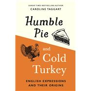 Humble Pie and Cold Turkey English Expressions and Their Origins by Taggart, Caroline, 9781789293487
