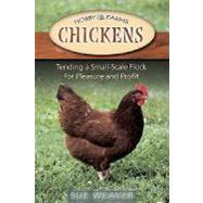 Chickens : Tending a Small-Scale Flock for Pleasure and Profit by Weaver, Sue, 9781931993487