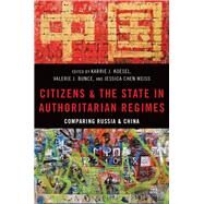 Citizens and the State in Authoritarian Regimes Comparing China and Russia by Koesel, Karrie; Bunce, Valerie; Weiss, Jessica, 9780190093488