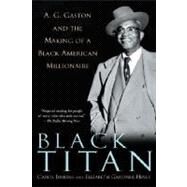 Black Titan A.G. Gaston and the Making of a Black American Millionaire by Jenkins, Carol; Hines, Elizabeth Gardner, 9780345453488