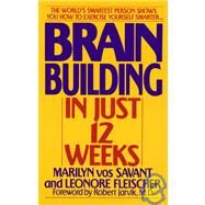 Brain Building in Just 12 Weeks The World's Smartest Person Shows You How to Exercise Yourself Smarter . . . by Vos Savant, Marilyn; Fleischer, Leonore, 9780553353488