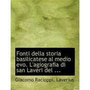 Fonti Della Storia Basilicatese Al Medio Evo. L'agiografia Di San Laveri Del Mclxii by Laverius, Giacomo Racioppi, 9780554723488