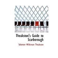 Theakston's Guide to Scarborough by Theakston, Solomon Wilkinson, 9780554963488