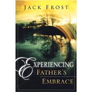 Experiencing Father's Embrace by Frost, Jack, 9780768423488
