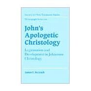 John's Apologetic Christology: Legitimation and Development in Johannine Christology by James F. McGrath, 9780521803489