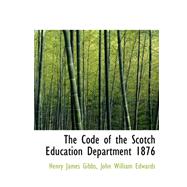 The Code of the Scotch Education Department 1876 by Gibbs, Henry James; Edwards, John William, 9780554953489