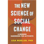 The New Science of Social Change A Modern Handbook for Activists by Mueller, Lisa, 9780807013489