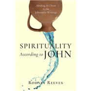 Spirituality According to John by Rodney Reeves, 9780830853489