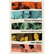 Circus of Dreams Adventures in the 1980s Literary World by Walsh, John, 9781472133489