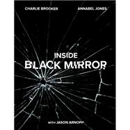 Inside Black Mirror by Brooker, Charlie; Jones, Annabel; Arnopp, Jason, 9781984823489