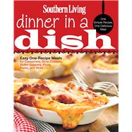 Southern Living Dinner in a Dish One Simple Recipe, One Delicious Meal by The Editors of Southern Living, 9780848733490