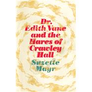 Dr. Edith Vane and the Hares of Crawley Hall by Mayr, Suzette, 9781552453490
