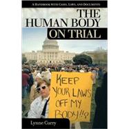 The Human Body on Trial: A Handbook With Casesbook With Cases, Laws and Documents by Curry, Lynne, 9781576073490