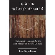 Is it OK to Laugh About it? Holocaust Humour, Satire and Parody in Israeli Culture by Steir-livny, Liat, 9781910383490
