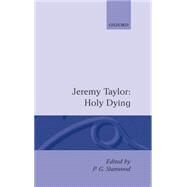 Holy Living and Holy Dying Volume II: Holy Dying by Taylor, Jeremy; Stanwood, P. G., 9780198123491