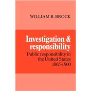Investigation and Responsibility: Public Responsibility in the United States, 1865–1900 by William R. Brock, 9780521093491