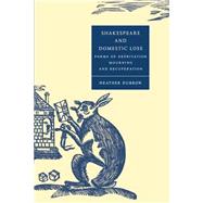Shakespeare and Domestic Loss: Forms of Deprivation, Mourning, and Recuperation by Heather Dubrow, 9780521543491